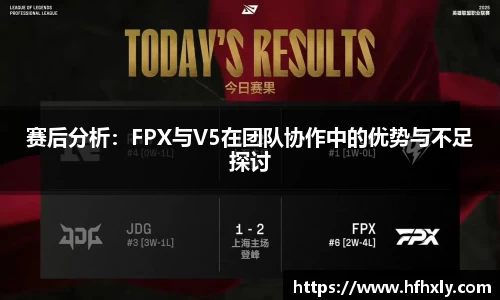 赛后分析:FPX与V5在团队协作中的优势与不足探讨